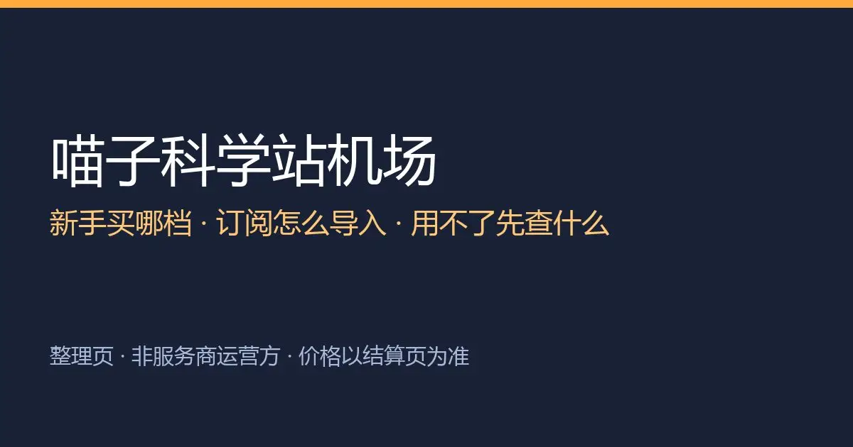 喵子科学站机场新手指南：选档、订阅导入、排查